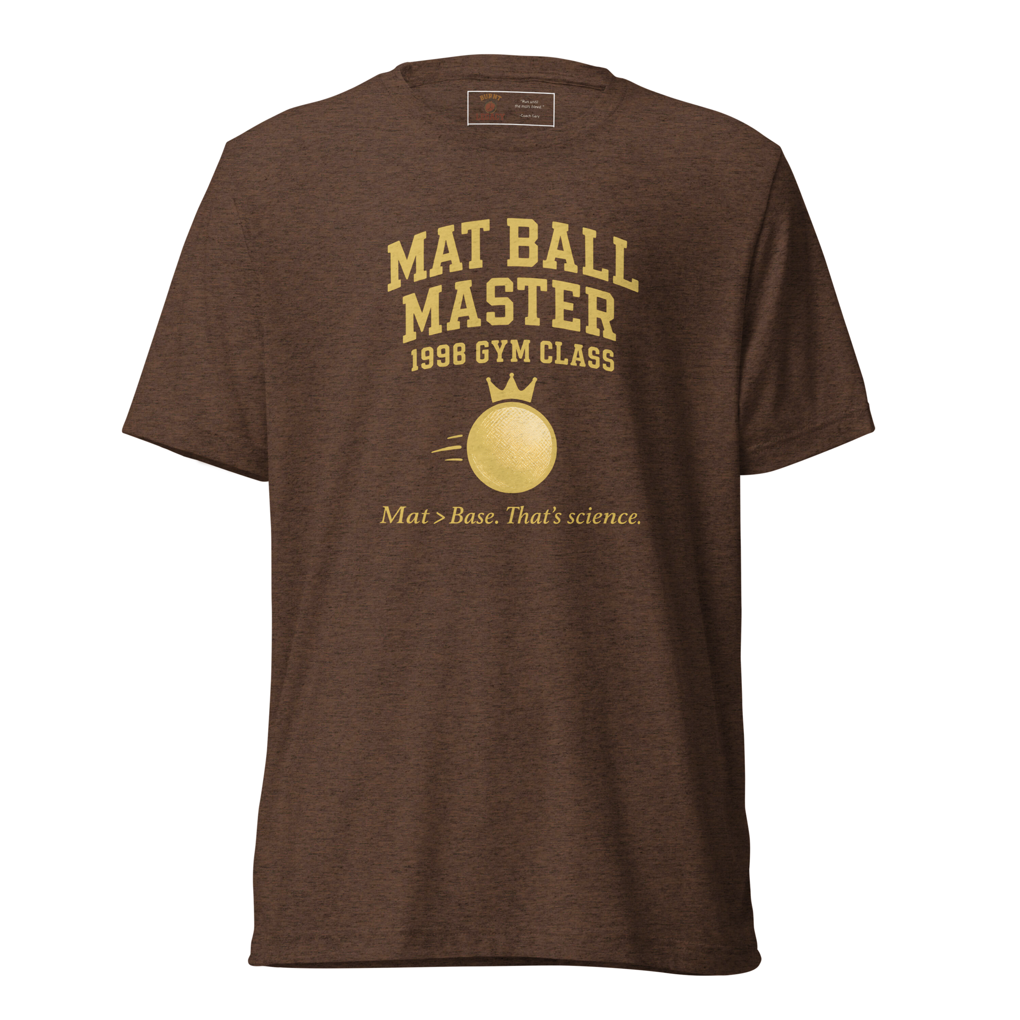 Mat Shirt Mat Ball Master Tri-Blend Tee – Burnt Legacy